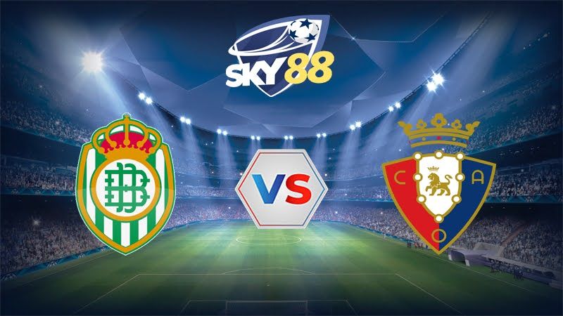Dự đoán soi kèo Real Betis vs Osasuna 02h00 ngày 12/05/2025 – La Liga