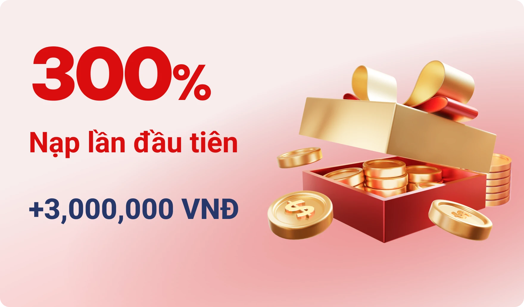 300% Nạp lần đầu tiên +3,000,000 VNĐ
