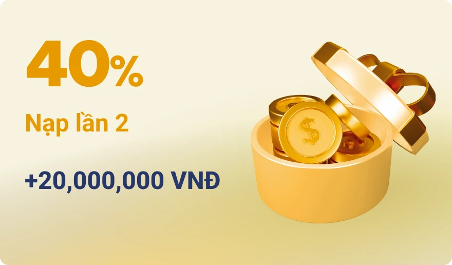 40% Nạp lần 2 +20,00,000,000 VNĐ